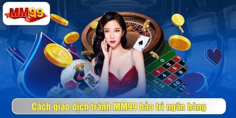 MM99 Bảo Trì Ngân Hàng - Vấn Đề Nóng Được Nhiều Game Thủ Quan Tâm 2 Những thời điểm vàng khi thực hiện giao dịch tại mm99