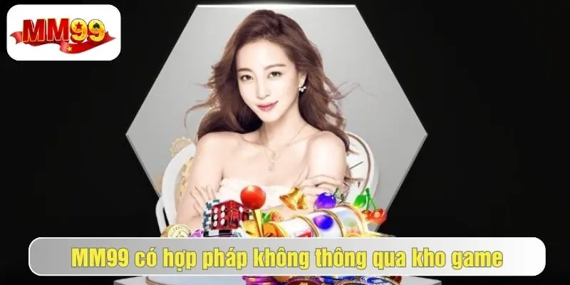 MM99 Có Hợp Pháp Không - Câu Hỏi Được Quan Tâm Nhiều Nhất 3 Kho game đỉnh cao giúp mm99 có được lòng tin của người chơi