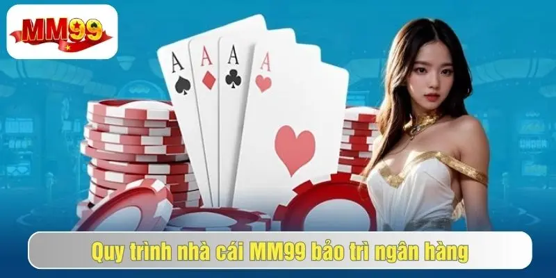 MM99 Bảo Trì Ngân Hàng - Vấn Đề Nóng Được Nhiều Game Thủ Quan Tâm 3 các bước bảo trì ngân hàng tại nhà cái mm99