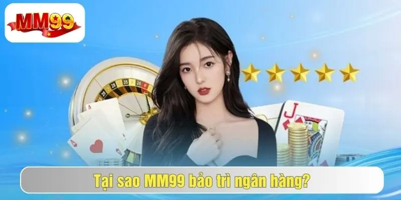 MM99 Bảo Trì Ngân Hàng - Vấn Đề Nóng Được Nhiều Game Thủ Quan Tâm 1 Tại sao mm99 bảo trì ngân hàng?