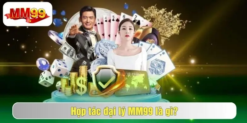 Đại Lý MM99 - Làm Giàu Nhanh Cùng Nhà Cái Cá Cược Uy Tín 1 Tổng quan về đại lý mm99