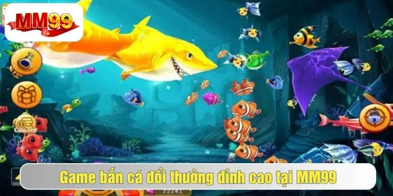 Bắn Cá Đổi Thưởng MM99 - Chơi Bắn Cá Online Cực Đã 1 Giới thiệu bắn cá đổi thưởng mm99