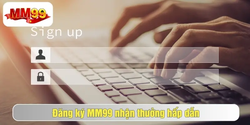 Đăng Ký MM99 Ngay: Nhận Ưu Đãi Khủng, Tham Gia Cược Hấp Dẫn! 1 Nhận thưởng hấp dẫn khi đăng ký mm99