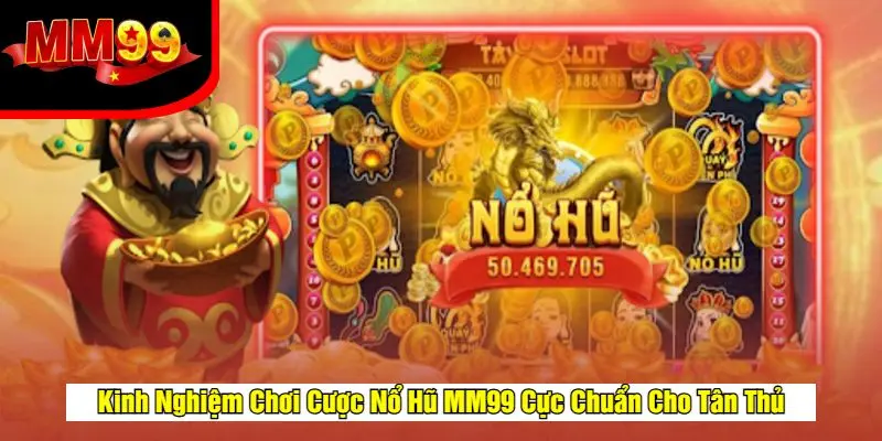 Nổ Hũ MM99 - Game Slot Đổi Thưởng Đẳng Cấp, Jackpot Khủng 3 Kinh nghiệm chơi nổ hũ mm99 bất bại