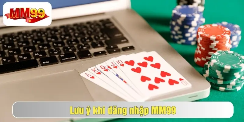 Các Bước Đăng Nhập MM99 Đơn Giản Chỉ Trong 1 Phút 3 Các lưu ý khi đăng nhập web mm99 người chơi nên biết